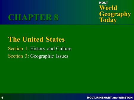 HOLT, RINEHART AND WINSTON World Geography Today HOLT 1 The United States Section 1: History and Culture Section 3: Geographic Issues CHAPTER 8.
