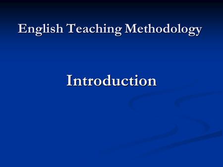 English Teaching Methodology Introduction. I. The name of this course. 1)Methodology of English Teaching 1)Methodology of English Teaching 2)Methodology.