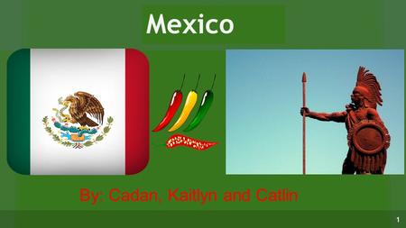 Mexico By: Cadan, Kaitlyn and Catlin.