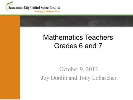 Mathematics Teachers Grades 6 and 7 October 9, 2013 Joy Donlin and Tony Lobascher.
