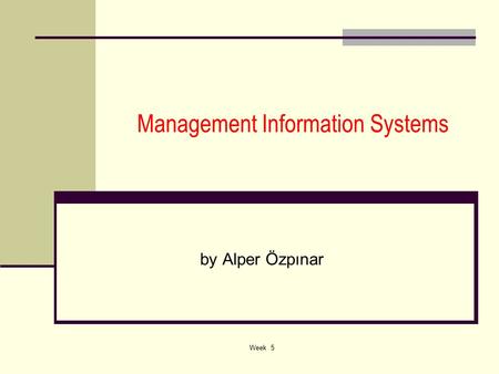 Week 5 Management Information Systems by Alper Özpınar.