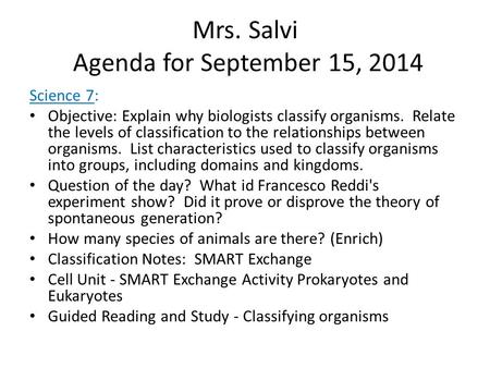 Mrs. Salvi Agenda for September 15, 2014 Science 7: Objective: Explain why biologists classify organisms. Relate the levels of classification to the relationships.