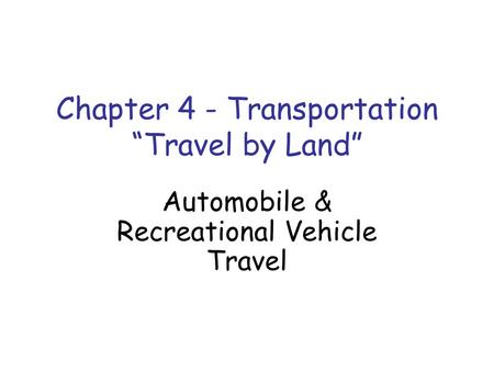 Chapter 4 - Transportation “Travel by Land” Automobile & Recreational Vehicle Travel.