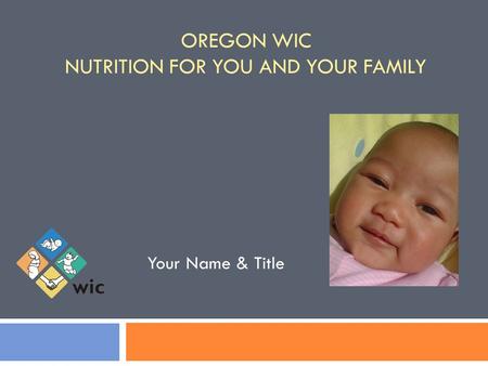OREGON WIC NUTRITION FOR YOU AND YOUR FAMILY Your Name & Title.