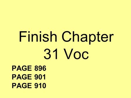 PAGE 896 PAGE 901 PAGE 910 Finish Chapter 31 Voc.