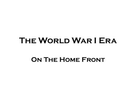 The World War I Era On The Home Front Financing The War: Liberty Bonds  U.S. economy not prepared for a war  Government issued bonds  Redeemed in.