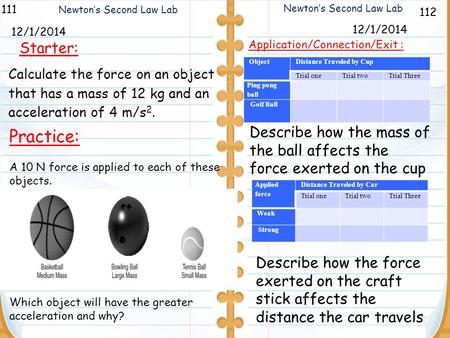 112 Newton’s Second Law Lab 111 12/1/2014 Starter: 12/1/2014 Practice: A 10 N force is applied to each of these objects. Which object will have the greater.