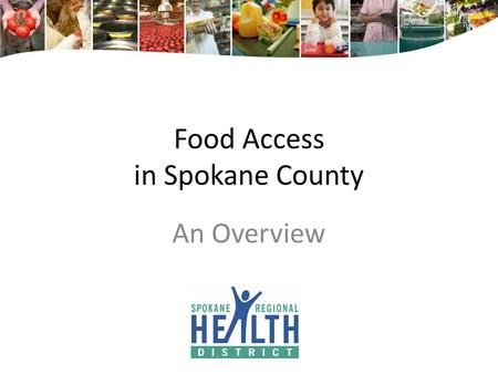 Food Access in Spokane County An Overview. Food & Health in Spokane County: A Closer Look Food is essential for life.