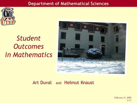 Department of Mathematical Sciences February 9, 2005 1/11 Art Duval and Helmut Knaust Student Outcomes in Mathematics.