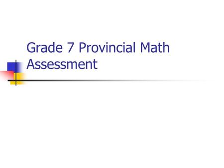 Grade 7 Provincial Math Assessment. Why is Assessment Changing? Countries around the world are in the midst of assessment reform because: 1. We know more.