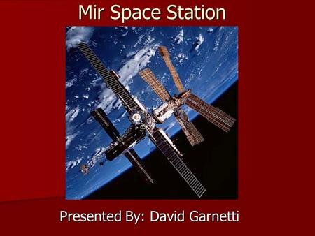 Mir Space Station Presented By: David Garnetti. Brief History of Mir The first space shuttle docked with Mir in 1986 The first space shuttle docked with.