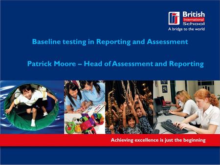 Baseline testing in Reporting and Assessment Patrick Moore – Head of Assessment and Reporting.