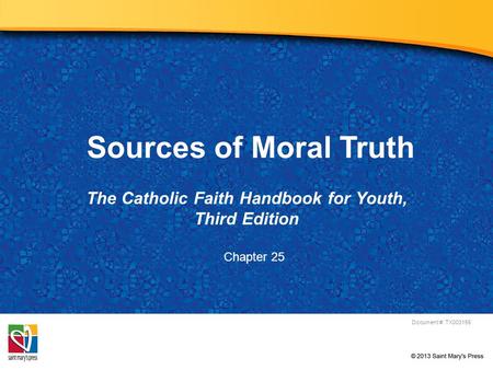 Sources of Moral Truth The Catholic Faith Handbook for Youth, Third Edition Document #: TX003156 Chapter 25.