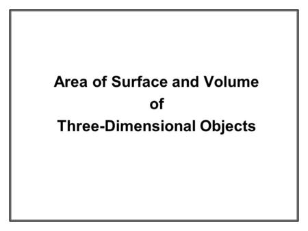 Area of Surface and Volume of Three-Dimensional Objects