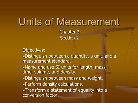 Units of Measurement Chapter 2 Section 2 Objectives: Distinguish between a quantity, a unit, and a measurement standard. Distinguish between a quantity,