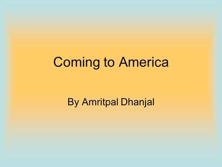 Coming to America By Amritpal Dhanjal.