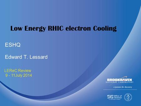 July 9-11 2014 LEReC Review 9 - 11July 2014 Low Energy RHIC electron Cooling Edward T. Lessard ESHQ.