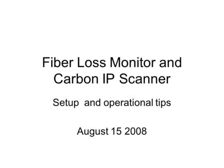 Fiber Loss Monitor and Carbon IP Scanner Setup and operational tips August 15 2008.