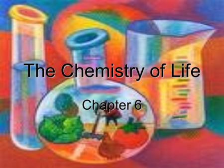 The Chemistry of Life Chapter 6.