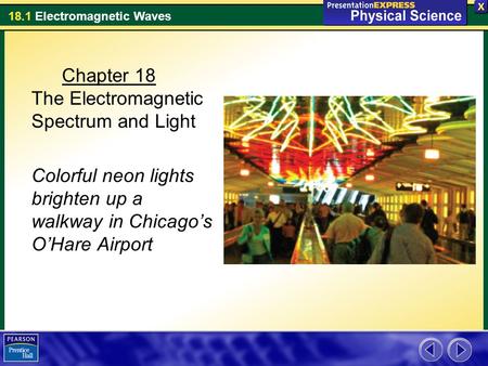 Chapter 18 The Electromagnetic Spectrum and Light Colorful neon lights brighten up a walkway in Chicago’s O’Hare Airport.