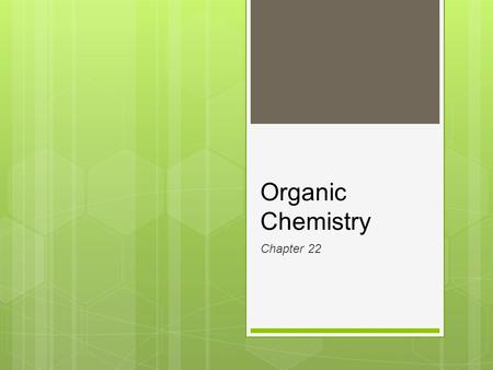 Organic Chemistry Chapter 22. Organic Chemistry  All organic compounds contain carbon atoms, but not all carbon-containing compounds are classified as.