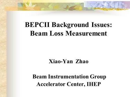 Xiao-Yan Zhao Beam Instrumentation Group Accelerator Center, IHEP BEPCII Background Issues: Beam Loss Measurement.
