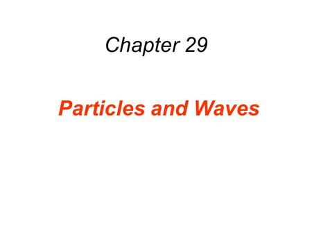 Chapter 29 Particles and Waves.