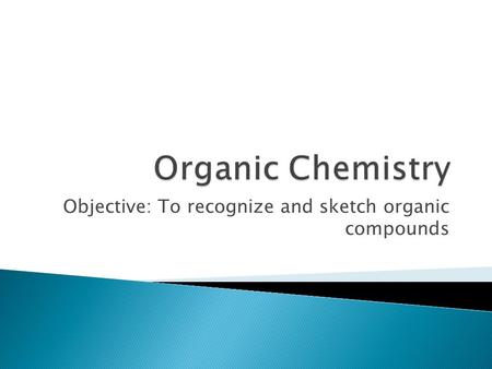 Objective: To recognize and sketch organic compounds.