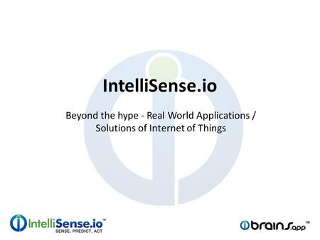 IntelliSense.io Beyond the hype - Real World Applications / Solutions of Internet of Things.