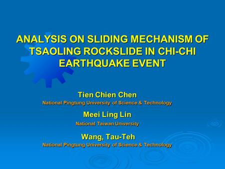 ANALYSIS ON SLIDING MECHANISM OF TSAOLING ROCKSLIDE IN CHI-CHI EARTHQUAKE EVENT Tien Chien Chen National Pingtung University of Science & Technology Meei.