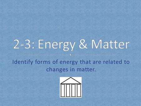 Identify forms of energy that are related to changes in matter.