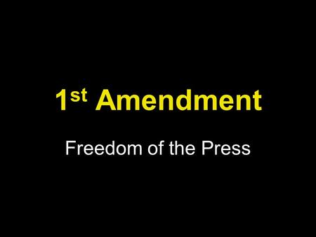 1st Amendment Freedom of the Press.