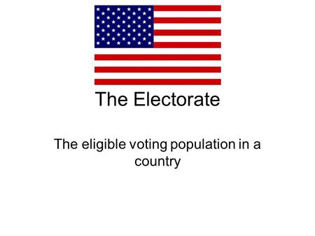 The Electorate The eligible voting population in a country.