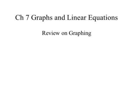 Ch 7 Graphs and Linear Equations Review on Graphing.