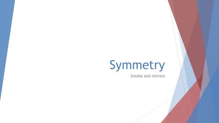Symmetry Smoke and mirrors. Types of Symmetry  X-axis symmetry  Y-axis symmetry  Origin symmetry.