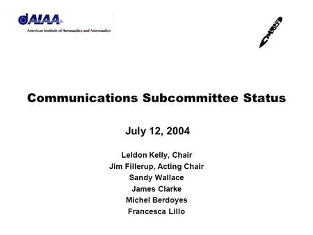 Communications Subcommittee Status July 12, 2004 Leldon Kelly, Chair Jim Fillerup, Acting Chair Sandy Wallace James Clarke Michel Berdoyes Francesca Lillo.