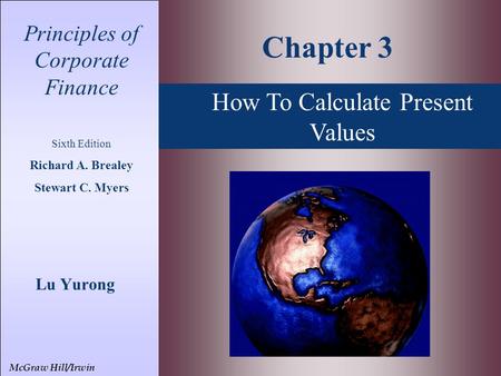 How To Calculate Present Values Principles of Corporate Finance Sixth Edition Richard A. Brealey Stewart C. Myers Lu Yurong Chapter 3 McGraw Hill/Irwin.