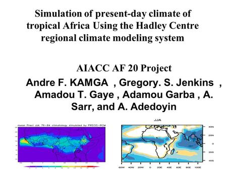 Simulation of present-day climate of tropical Africa Using the Hadley Centre regional climate modeling system AIACC AF 20 Project Andre F. KAMGA, Gregory.