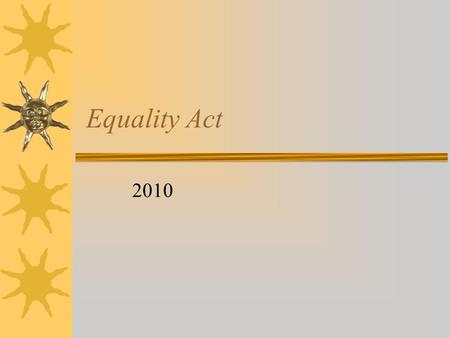 Equality Act 2010. Public Sector Equality Duty (April 2011)  eliminate discrimination, harassment, victimisation  advance equality of opportunity 