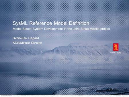 SysML Reference Model Definition Model Based System Development in the Joint Strike Missile project Svein-Erik Søgård KDS/Missile Division.