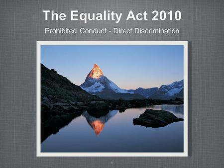 1 The Equality Act 2010 Prohibited Conduct - Direct Discrimination.