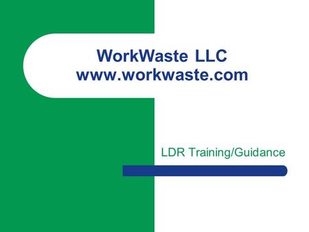 WorkWaste LLC www.workwaste.com LDR Training/Guidance.
