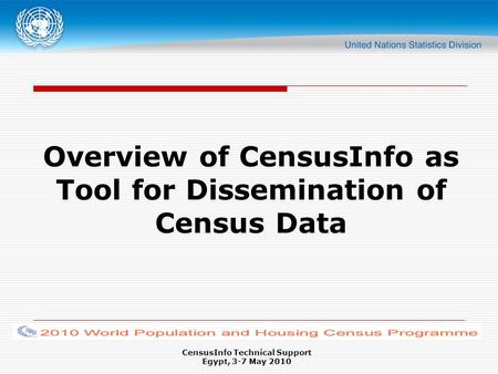 CensusInfo Technical Support Egypt, 3-7 May 2010 Overview of CensusInfo as Tool for Dissemination of Census Data.