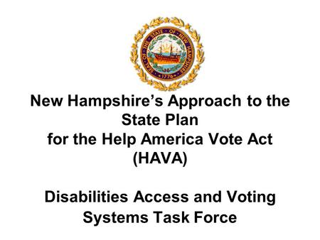 New Hampshire’s Approach to the State Plan for the Help America Vote Act (HAVA) Disabilities Access and Voting Systems Task Force.