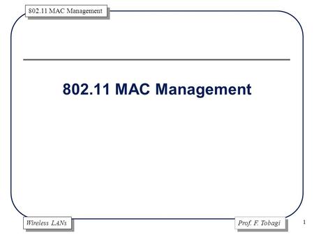 Wireless LANs Prof. F. Tobagi 802.11 MAC Management 1.