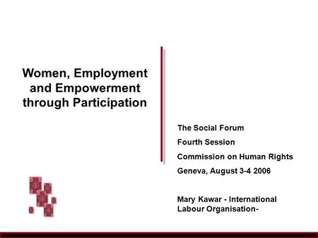 Women, Employment and Empowerment through Participation The Social Forum Fourth Session Commission on Human Rights Geneva, August 3-4 2006 Mary Kawar -