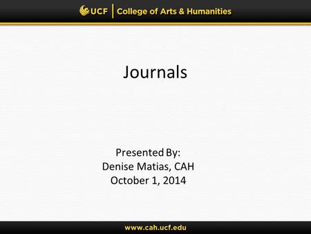 Journals Presented By: Denise Matias, CAH October 1, 2014.