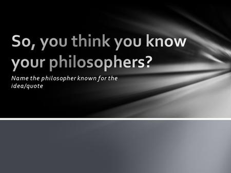 So, you think you know your philosophers?