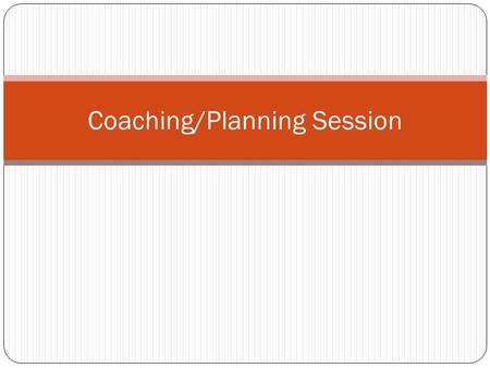 Coaching/Planning Session. Reality Check How are things now? - Concrete facts about present situation - Understanding our starting point What is the.