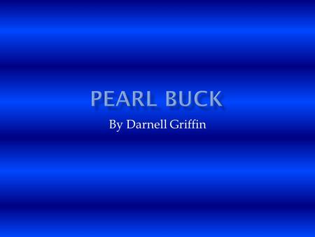By Darnell Griffin.  Pearl buck was born in Hillsboro, West Virginia.  Her parents moved to china after their marriage and came back to the U.S for.